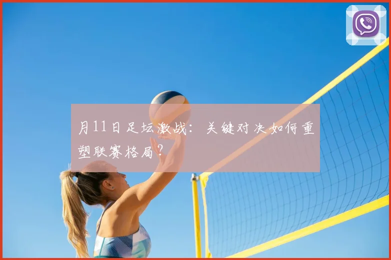 月11日足坛激战:关键对决如何重塑联赛格局?