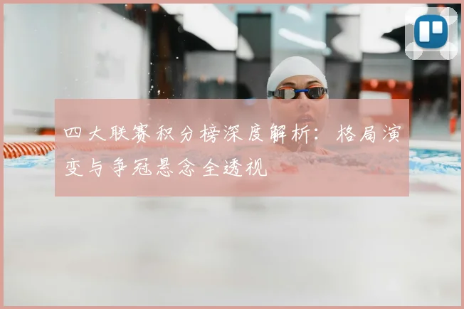 四大联赛积分榜深度解析:格局演变与争冠悬念全透视
